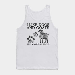 I Like Dogs And Goats And Maybe 3 People Tank Top